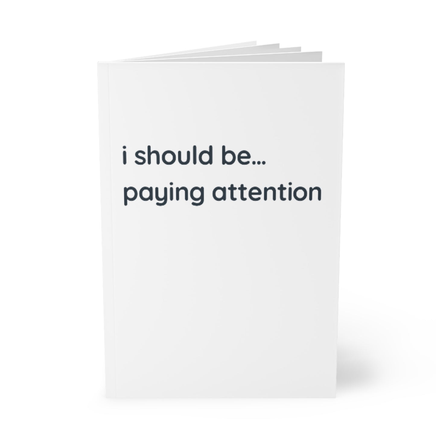 A5 Notebook — "I should be... paying attention" Minimalist Softcover Journal