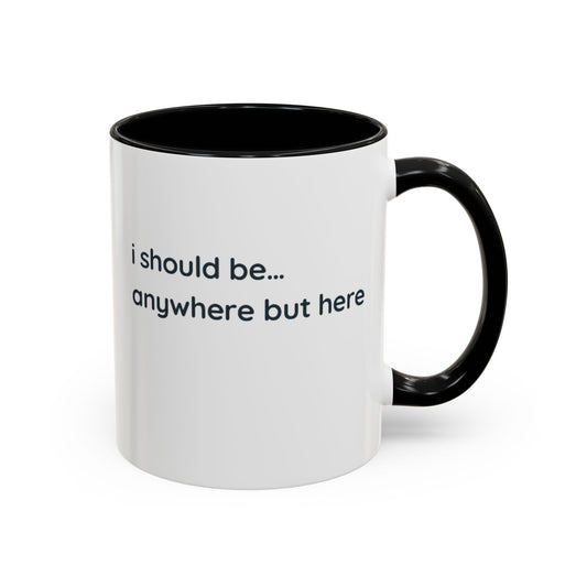 Accent Coffee Mug - “I Should Be… Anywhere But Here” Funny Travel & Introvert Gift