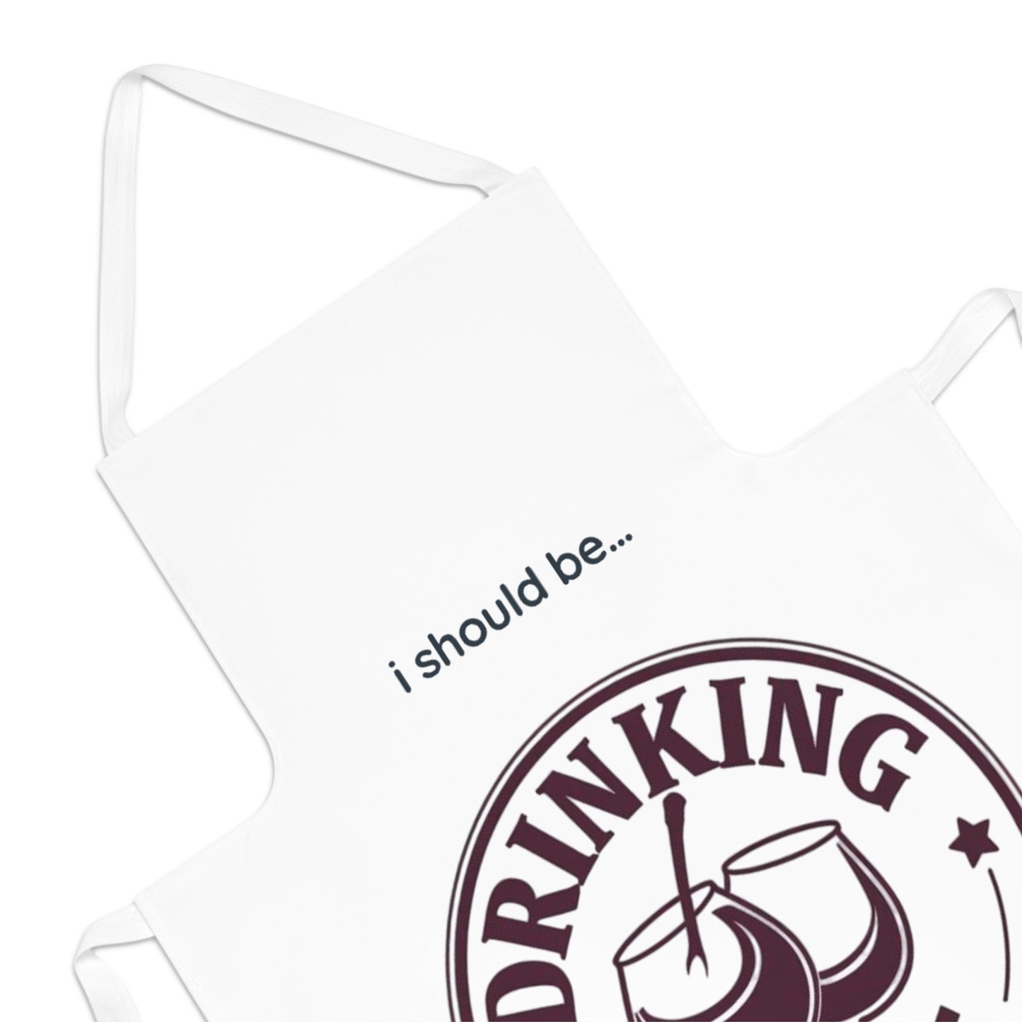 Funny Adult Apron — "I Should Be… Drinking Wine" Kitchen Apron, Wine Lover Gift