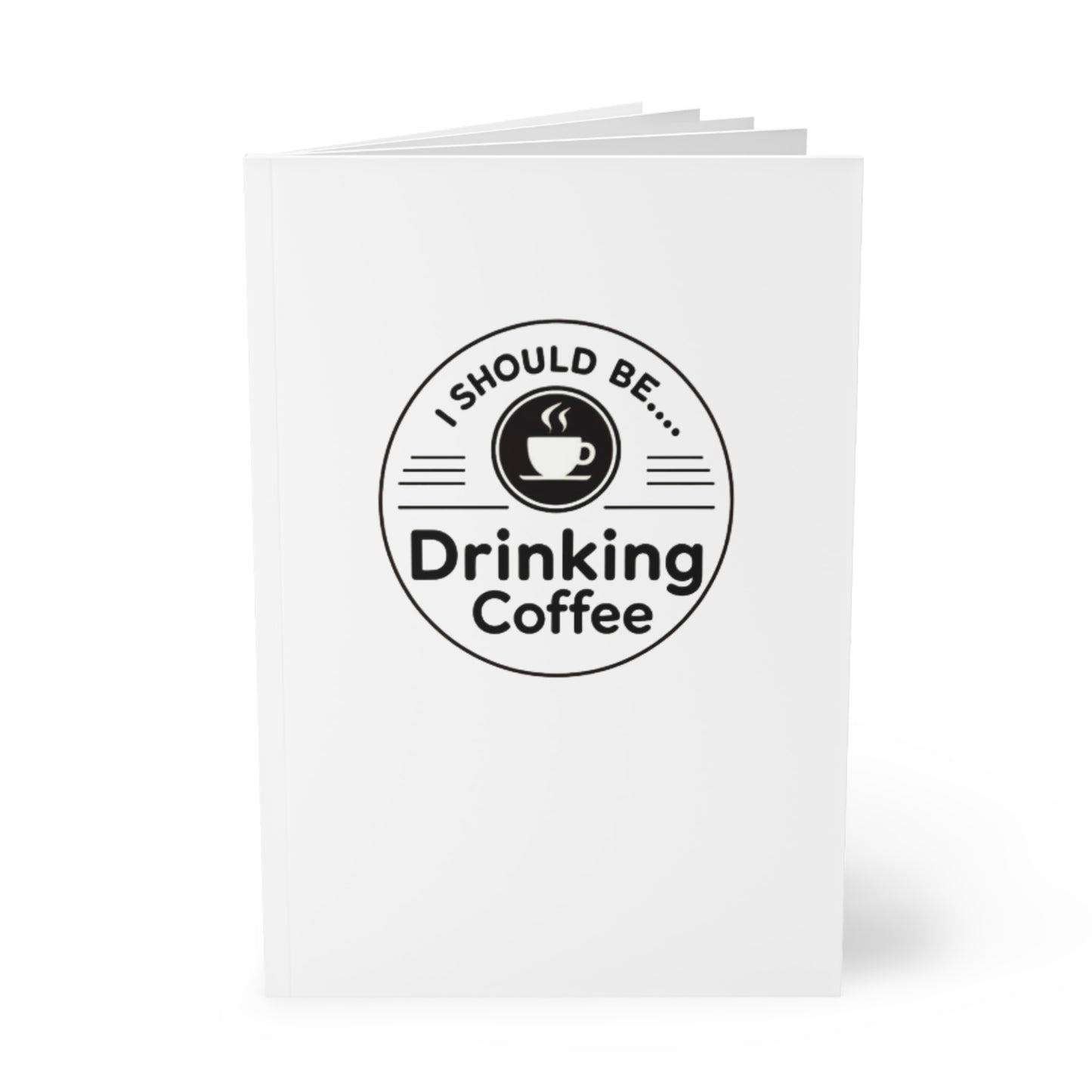 I Should Be Drinking Coffee Notebook — A5 Softcover Journal for Coffee Lovers