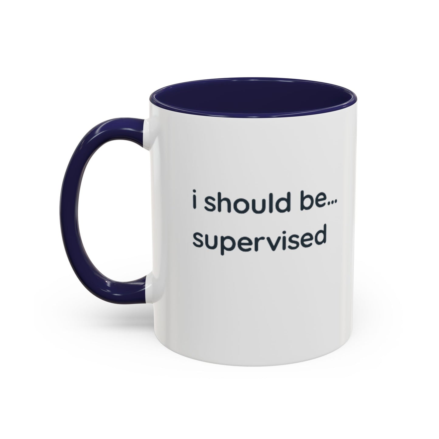I Should Be Supervised Accent Coffee Mug — Funny Office Ceramic Mug (11/15oz)