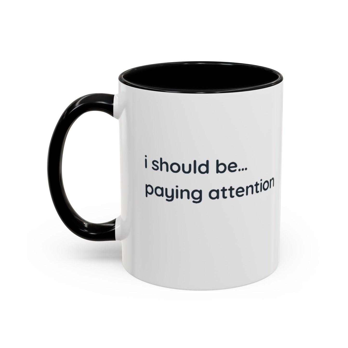 i should be... paying attention Mug — Funny Minimalist Accent Coffee Cup