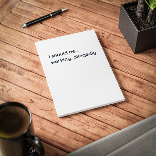 A5 Notebook — "I Should Be... Working, Allegedly" Minimalist Journal