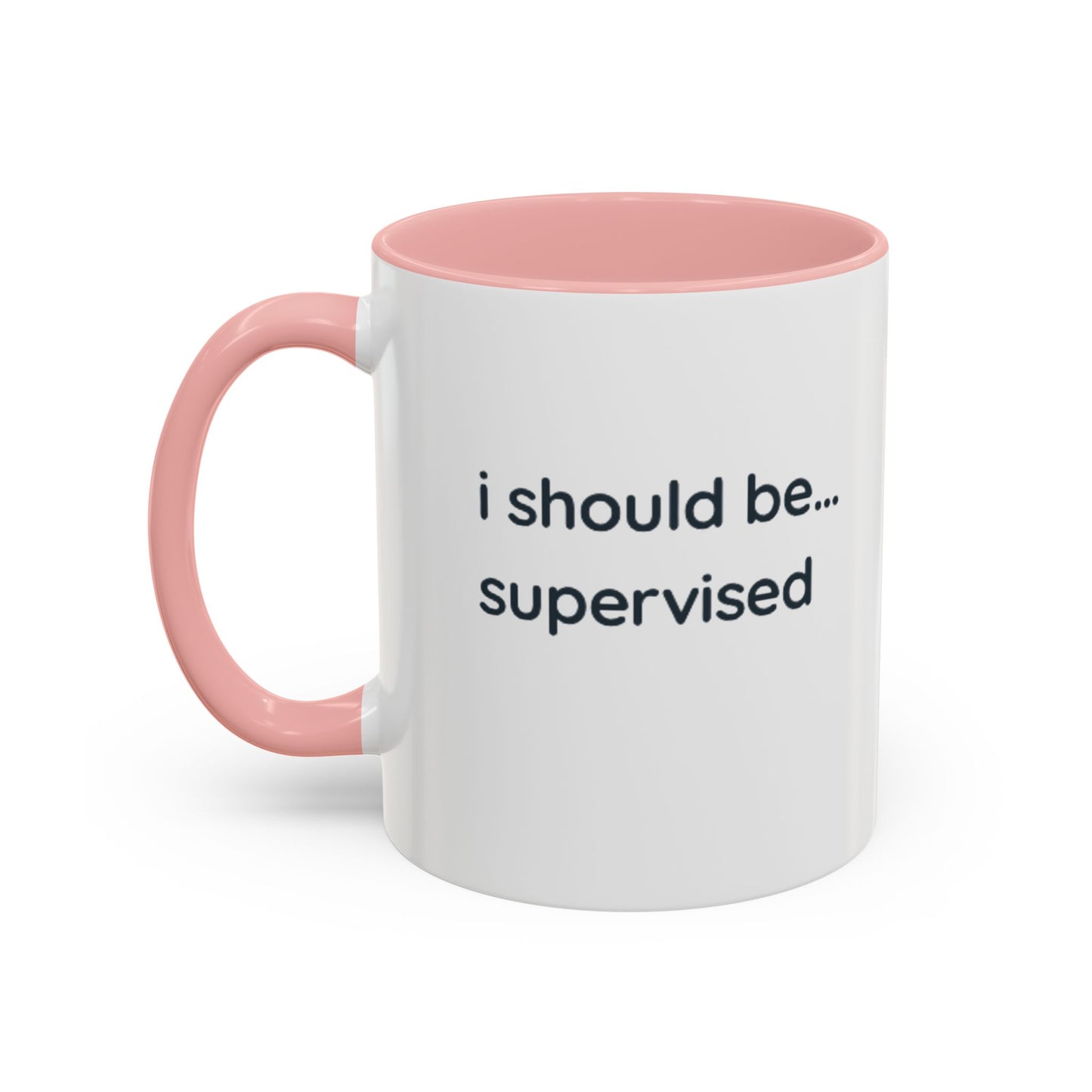 I Should Be Supervised Accent Coffee Mug — Funny Office Ceramic Mug (11/15oz)
