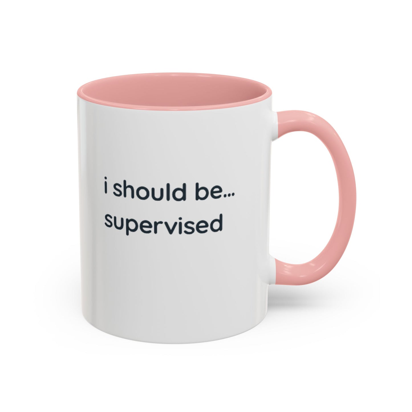 I Should Be Supervised Accent Coffee Mug — Funny Office Ceramic Mug (11/15oz)
