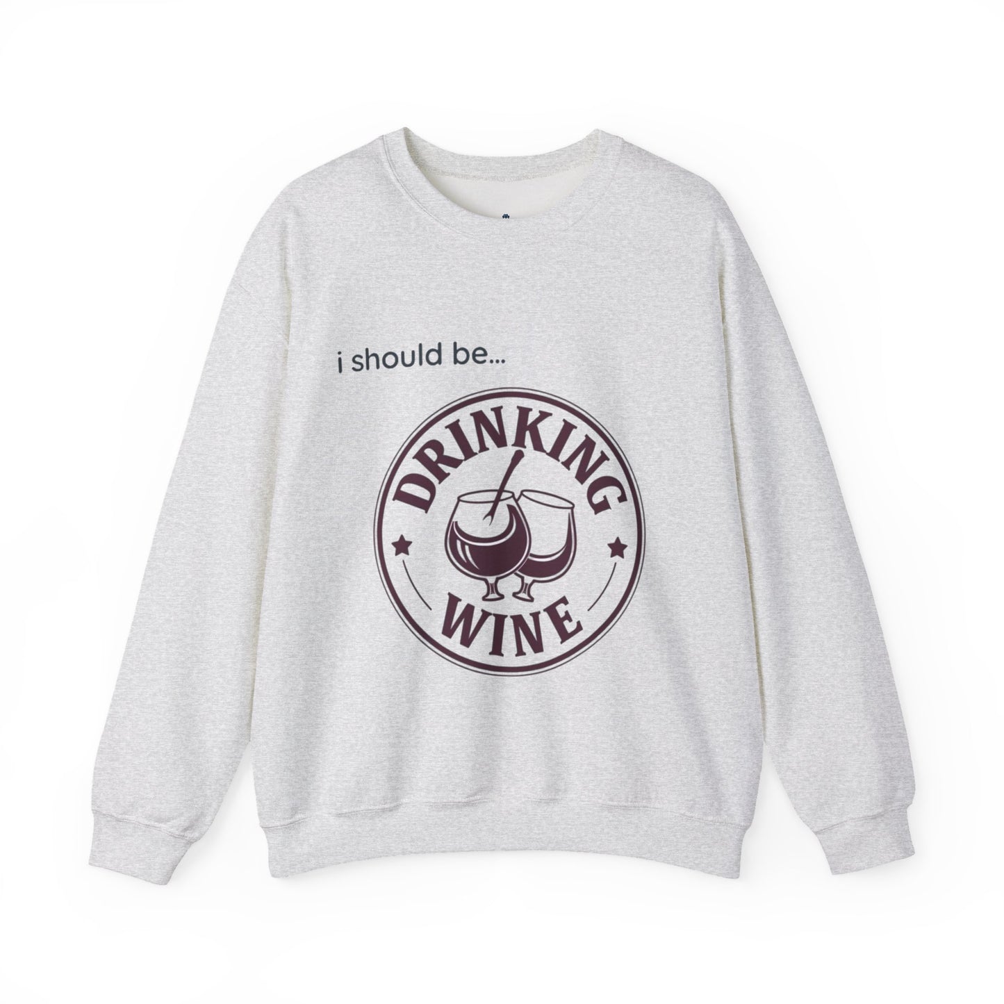 Drinking Wine Crewneck Sweatshirt - "I should be... Drinking Wine" Graphic Sweatshirt