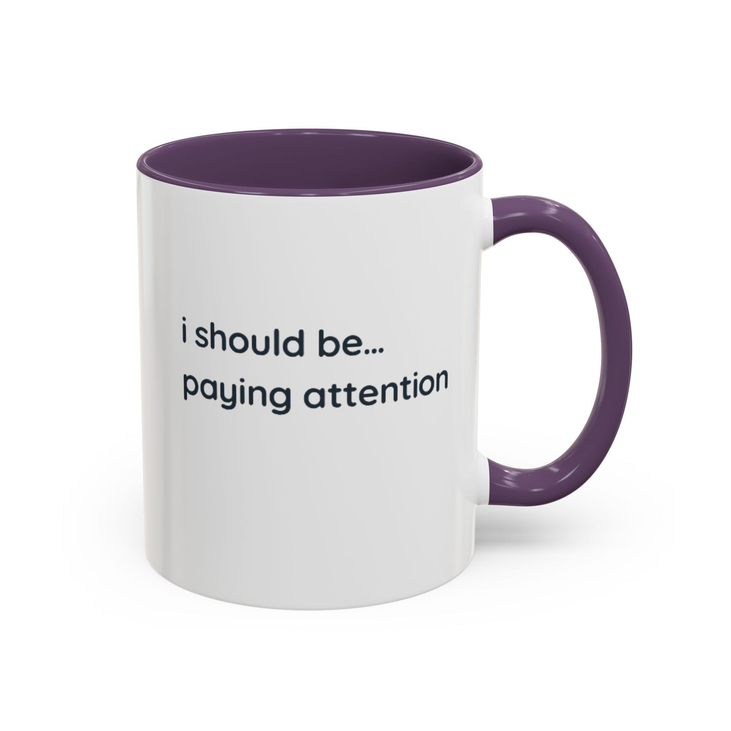 i should be... paying attention Mug — Funny Minimalist Accent Coffee Cup