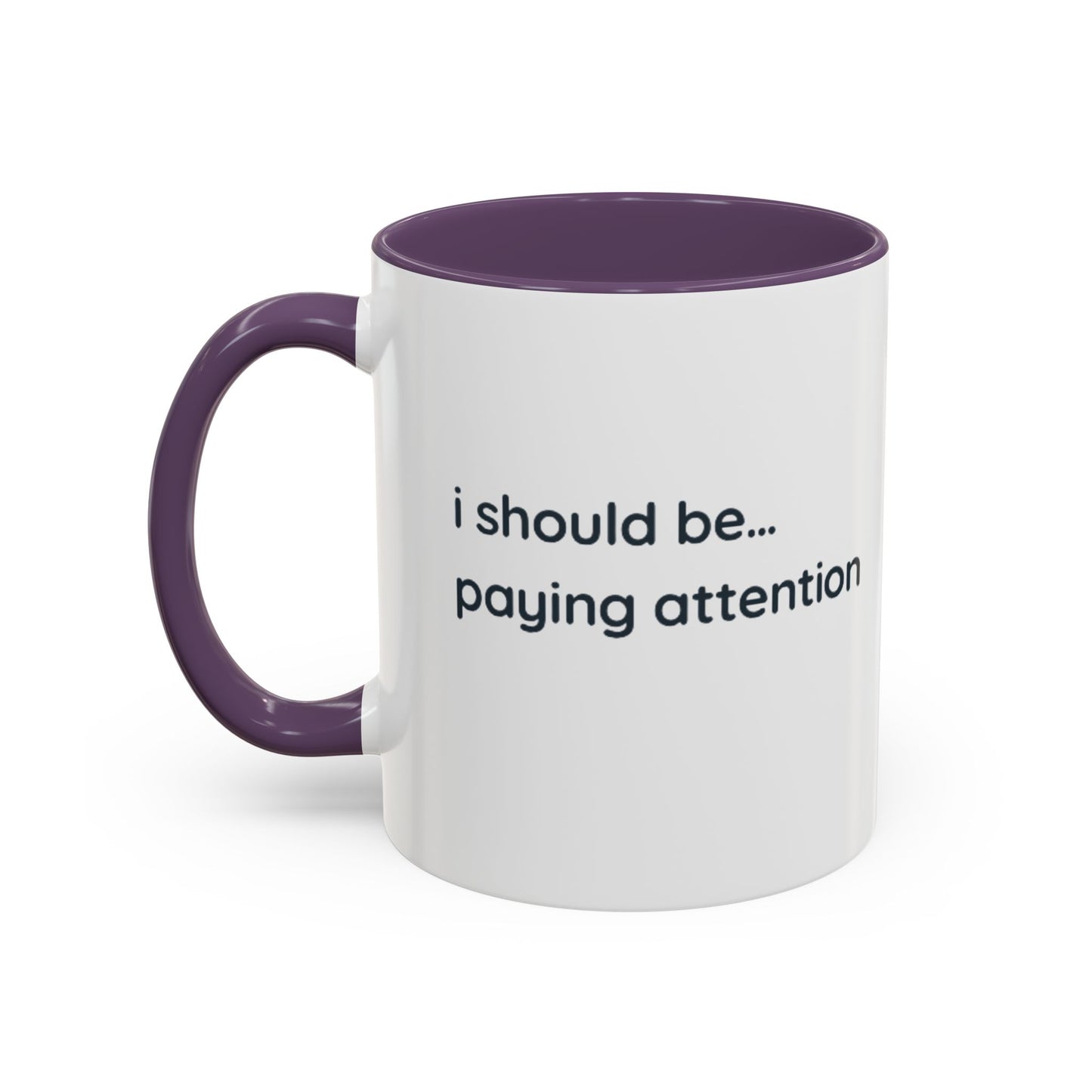 i should be... paying attention Mug — Funny Minimalist Accent Coffee Cup