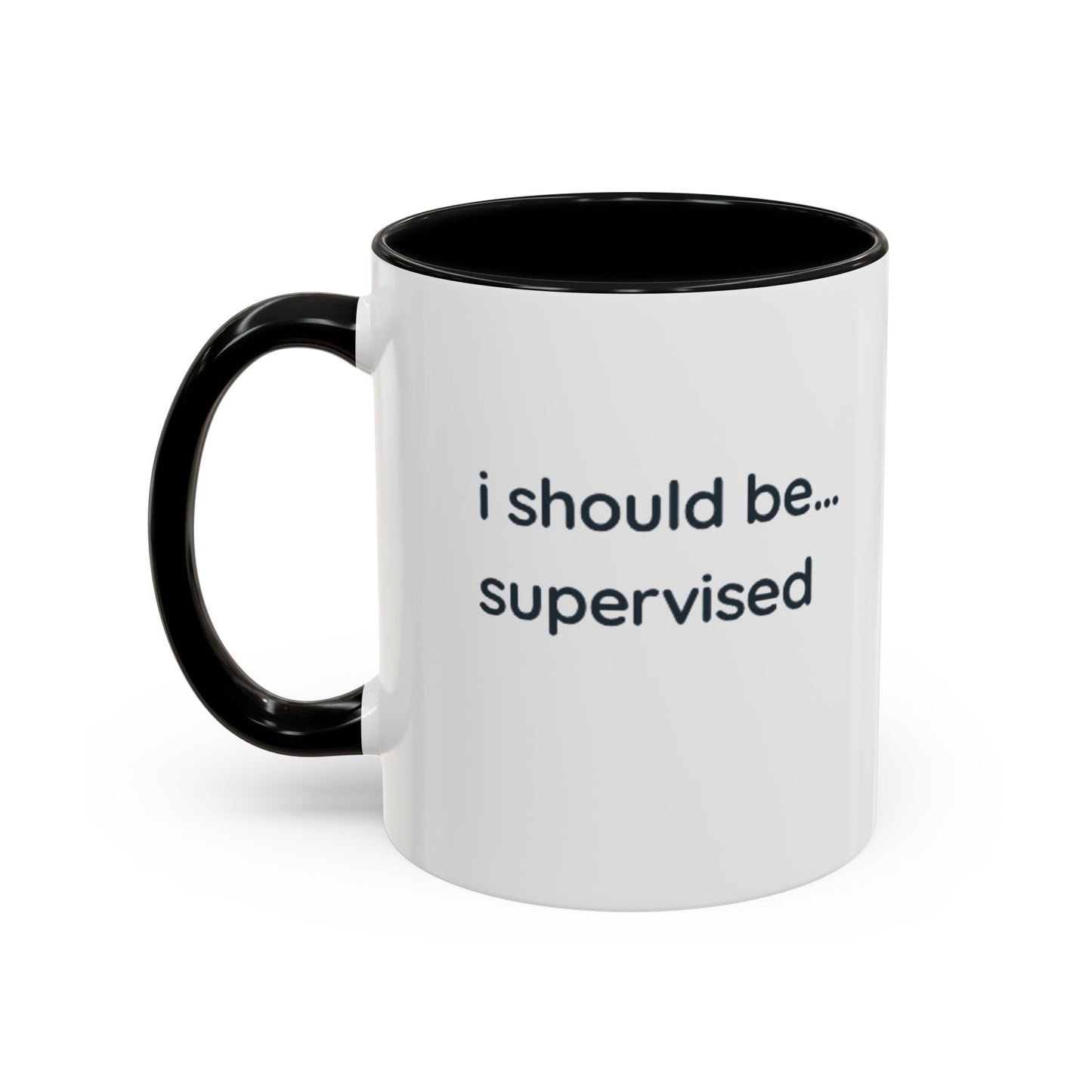 I Should Be Supervised Accent Coffee Mug — Funny Office Ceramic Mug (11/15oz)