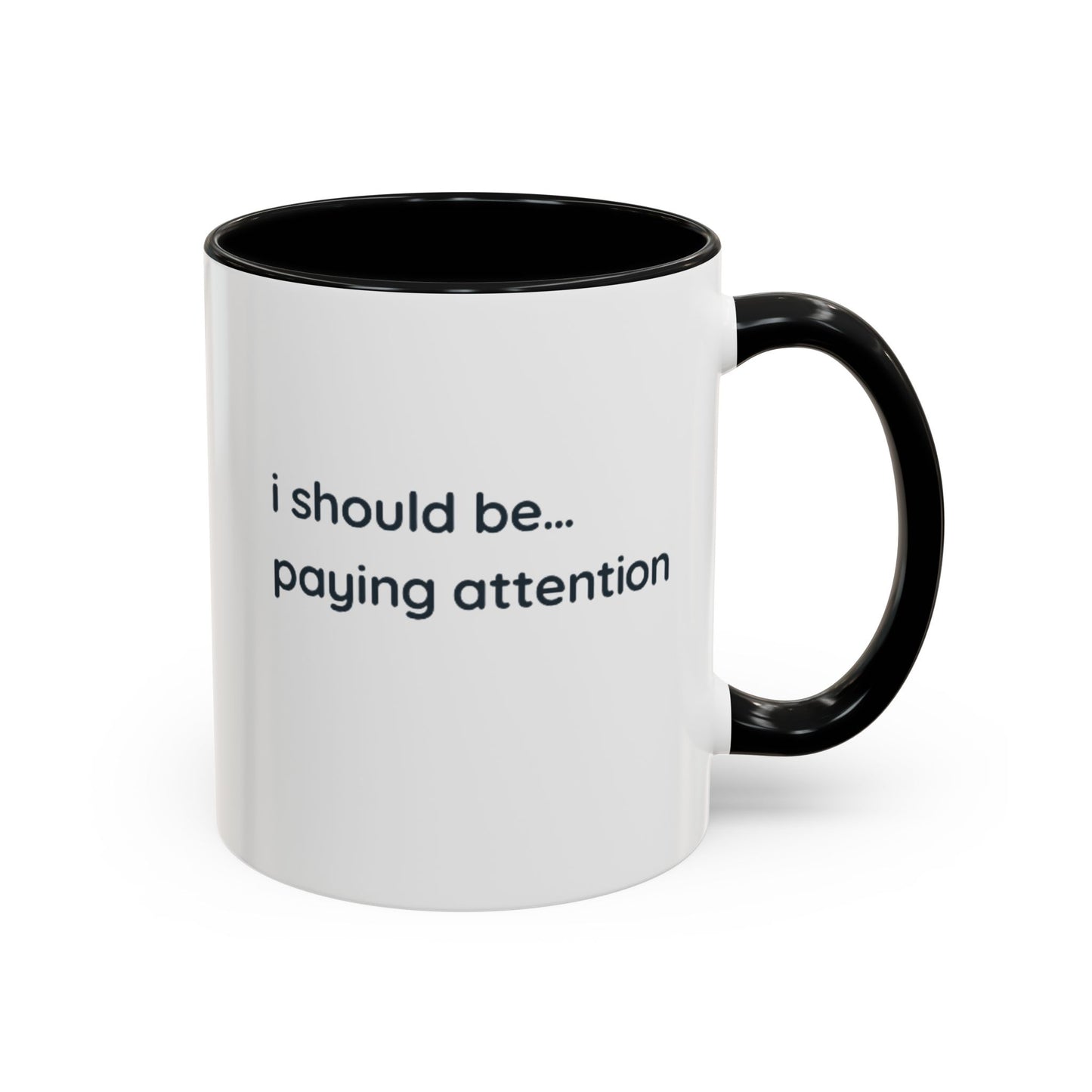i should be... paying attention Mug — Funny Minimalist Accent Coffee Cup