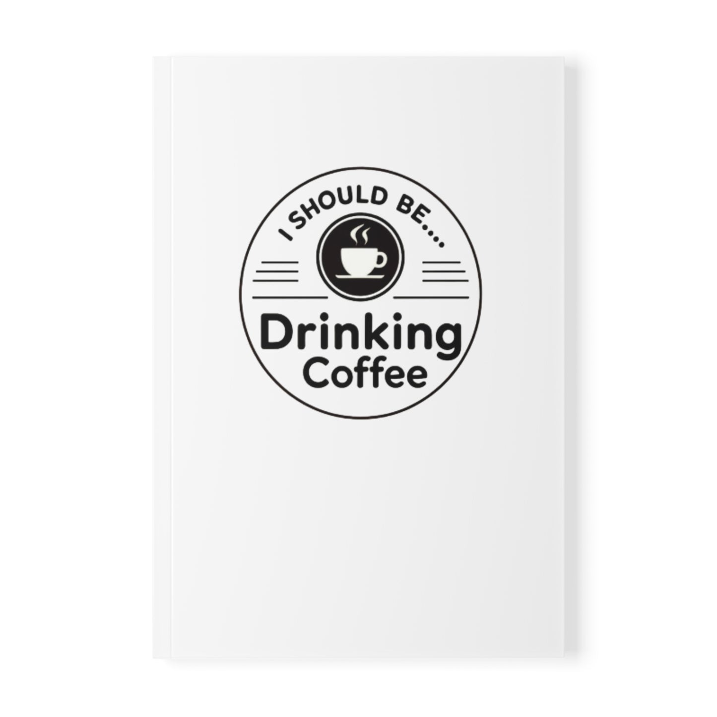 I Should Be Drinking Coffee Notebook — A5 Softcover Journal for Coffee Lovers