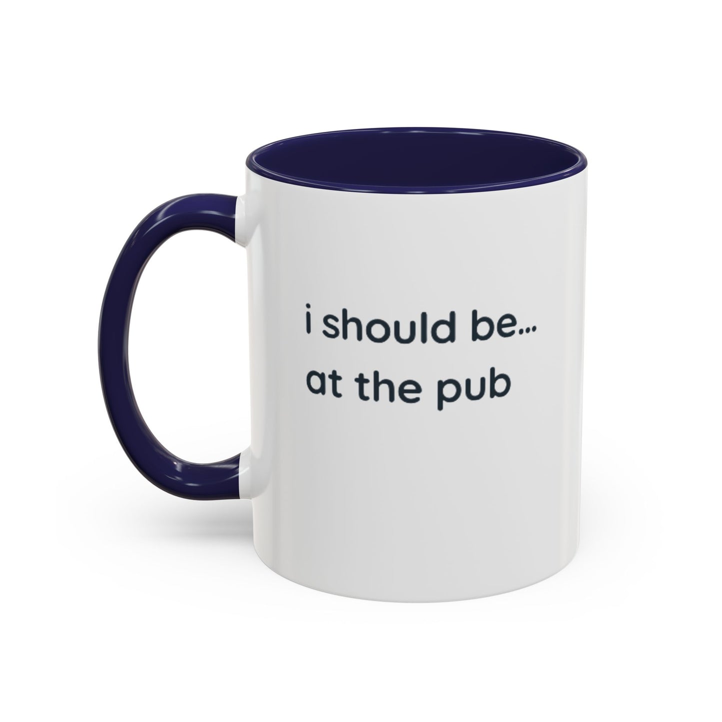 Pub Lover Accent Coffee Mug – “I should be... at the pub” Funny Tea & Coffee Cup