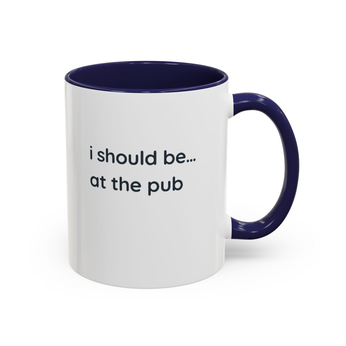 Pub Lover Accent Coffee Mug – “I should be... at the pub” Funny Tea & Coffee Cup