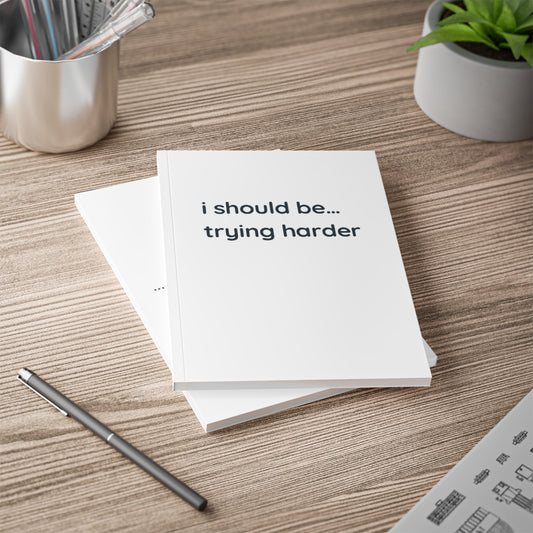 A5 Softcover Notebook — “i should be... trying harder” Minimalist Journal