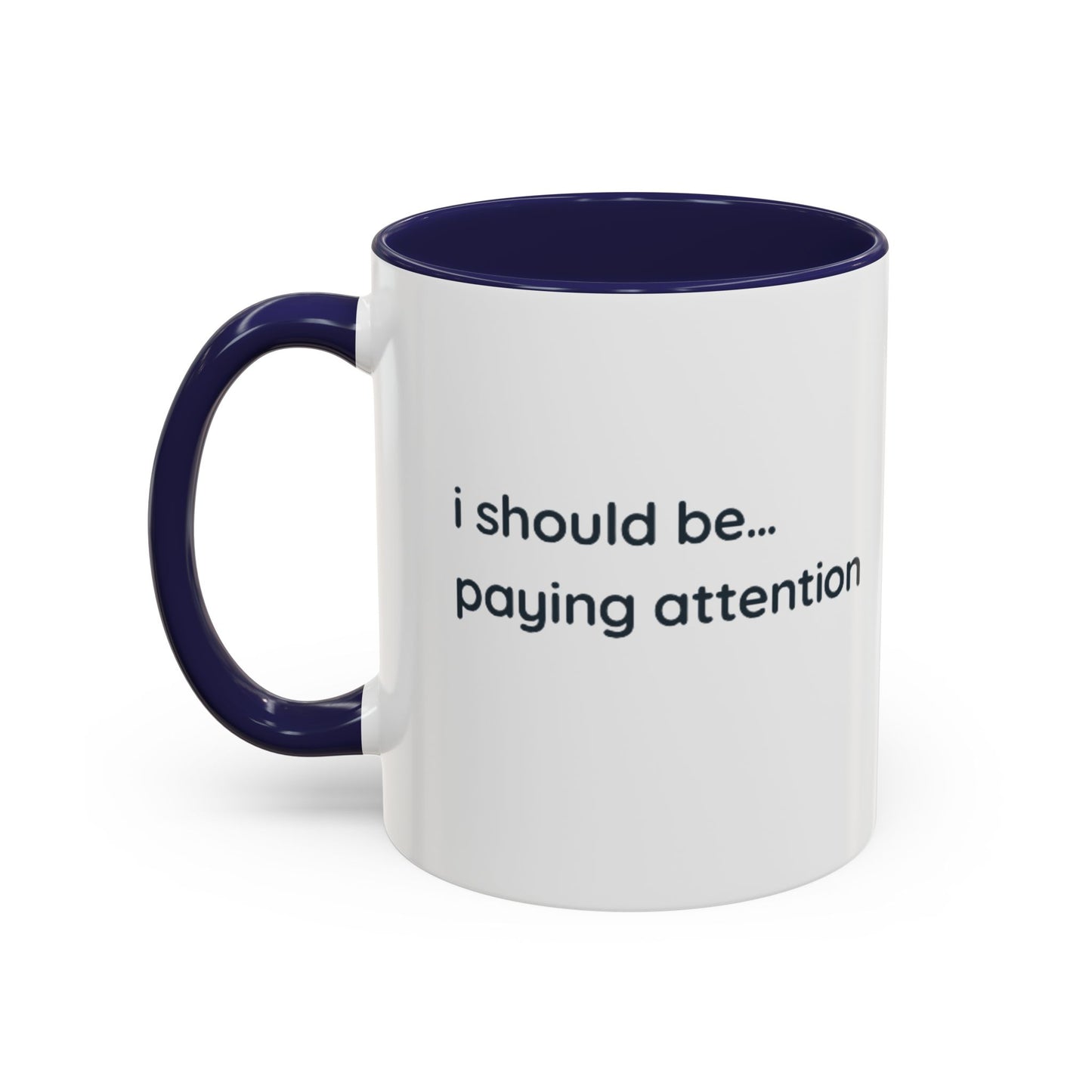 i should be... paying attention Mug — Funny Minimalist Accent Coffee Cup