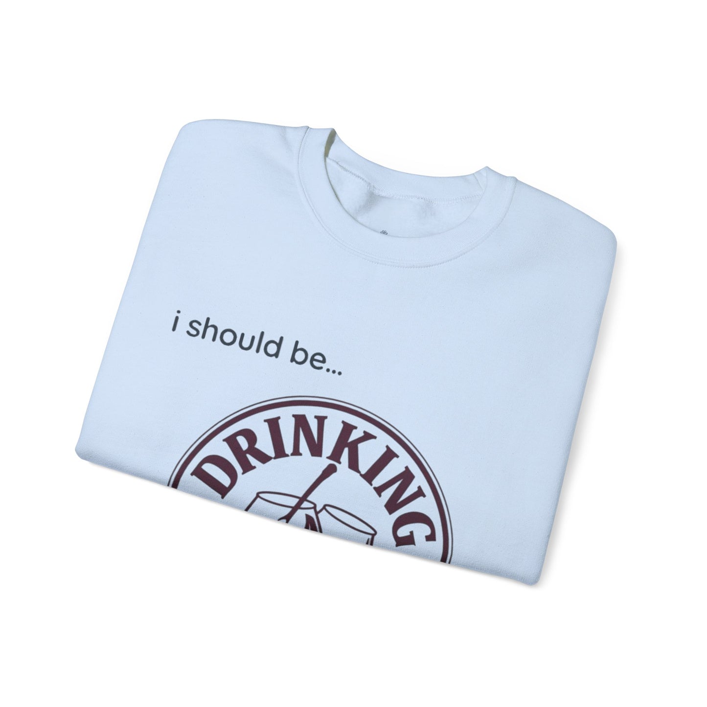 Drinking Wine Crewneck Sweatshirt - "I should be... Drinking Wine" Graphic Sweatshirt