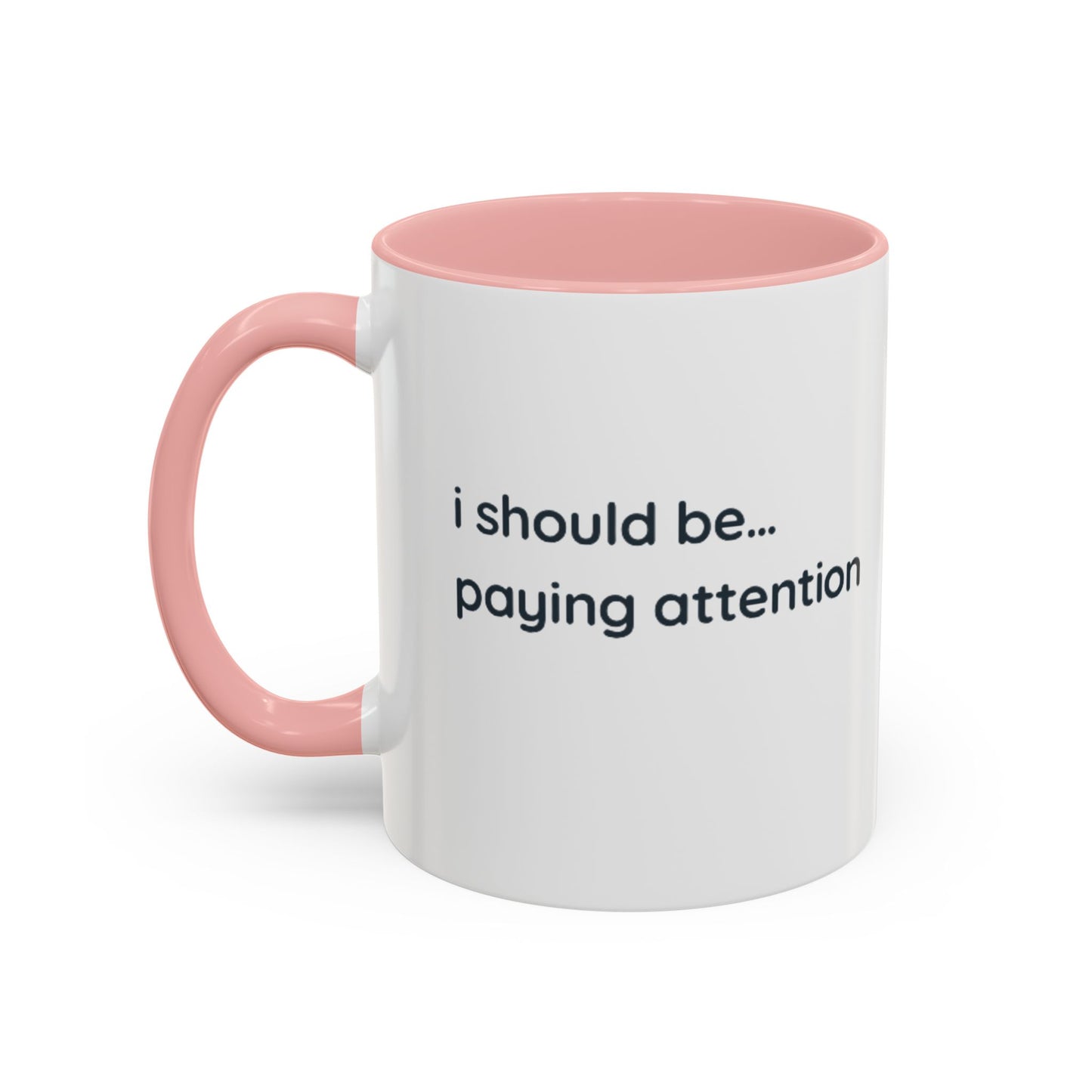 i should be... paying attention Mug — Funny Minimalist Accent Coffee Cup