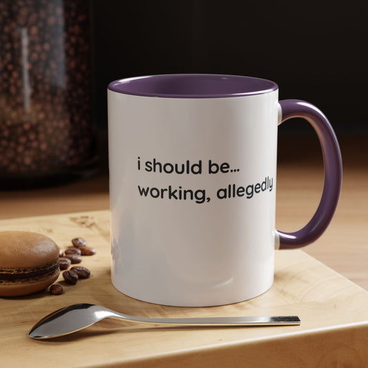 Accent Coffee Mug — “I Should Be… Working, Allegedly” Funny Office Coffee Mug