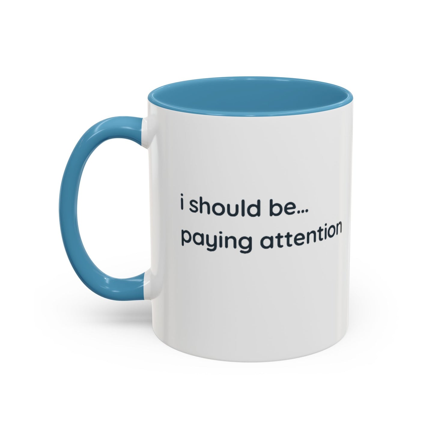 i should be... paying attention Mug — Funny Minimalist Accent Coffee Cup