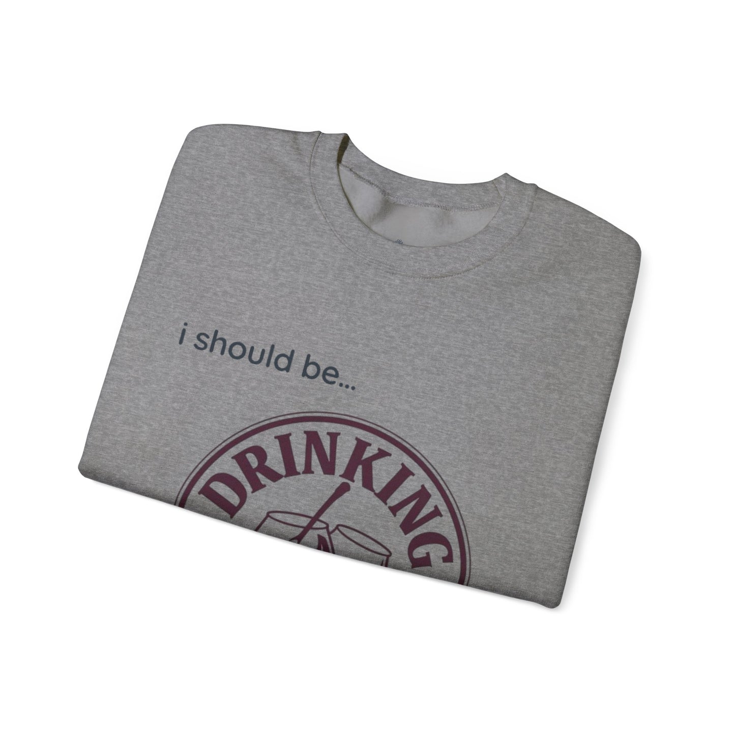 Drinking Wine Crewneck Sweatshirt - "I should be... Drinking Wine" Graphic Sweatshirt