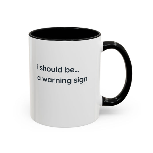 Accent Coffee Mug — "I Should Be... A Warning Sign" Funny Novelty Mug