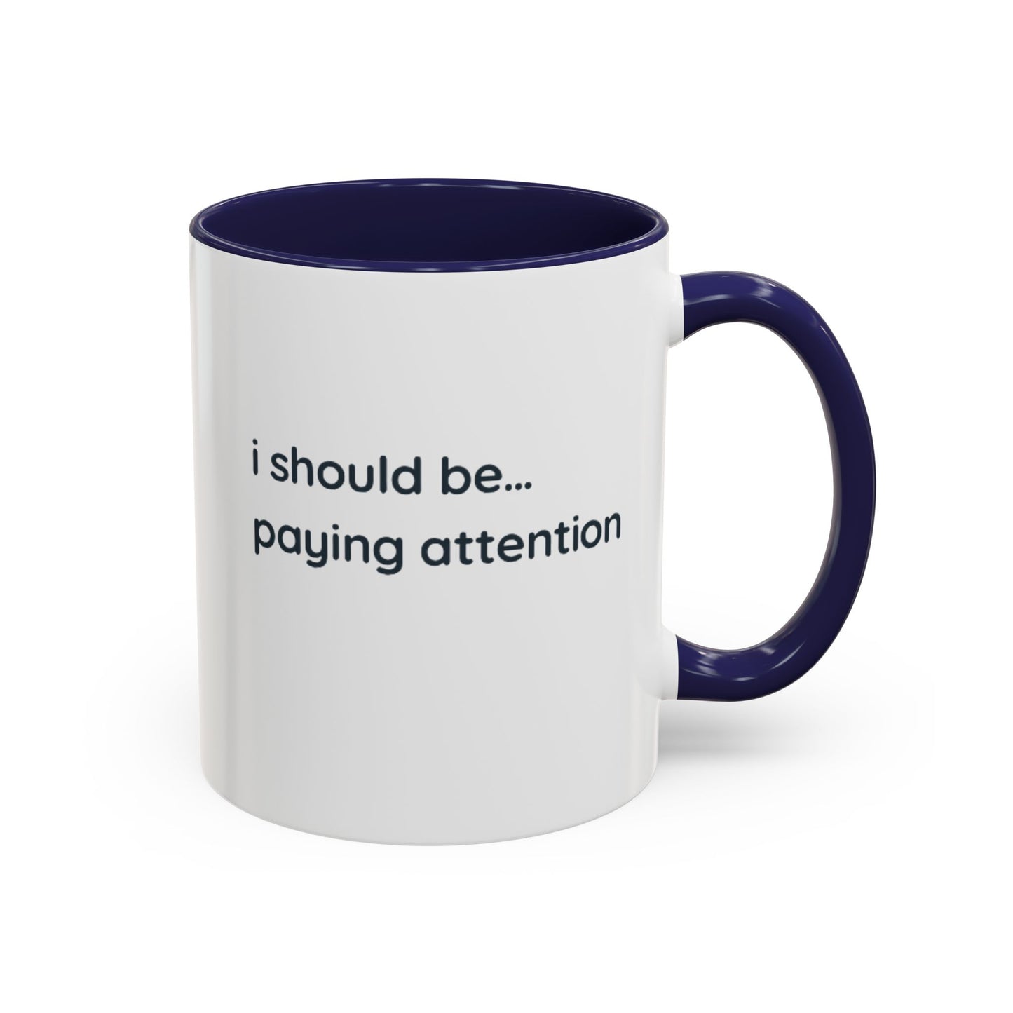 i should be... paying attention Mug — Funny Minimalist Accent Coffee Cup